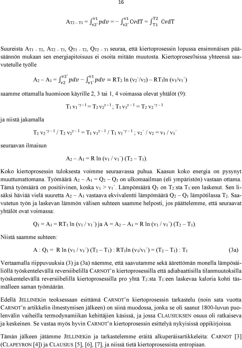 Kiertoproses0sissa yhteensä saavutetulle työlle A2 A1 = v2 v2 pdv v1 pdv = v1 RT2 ln (v2 /v2) RT1ln (v1/v1 ) saamme ottamalla huomioon käyrille 2, 3 tai 1, 4 voimassa olevat yhtälöt (9): ja niistä