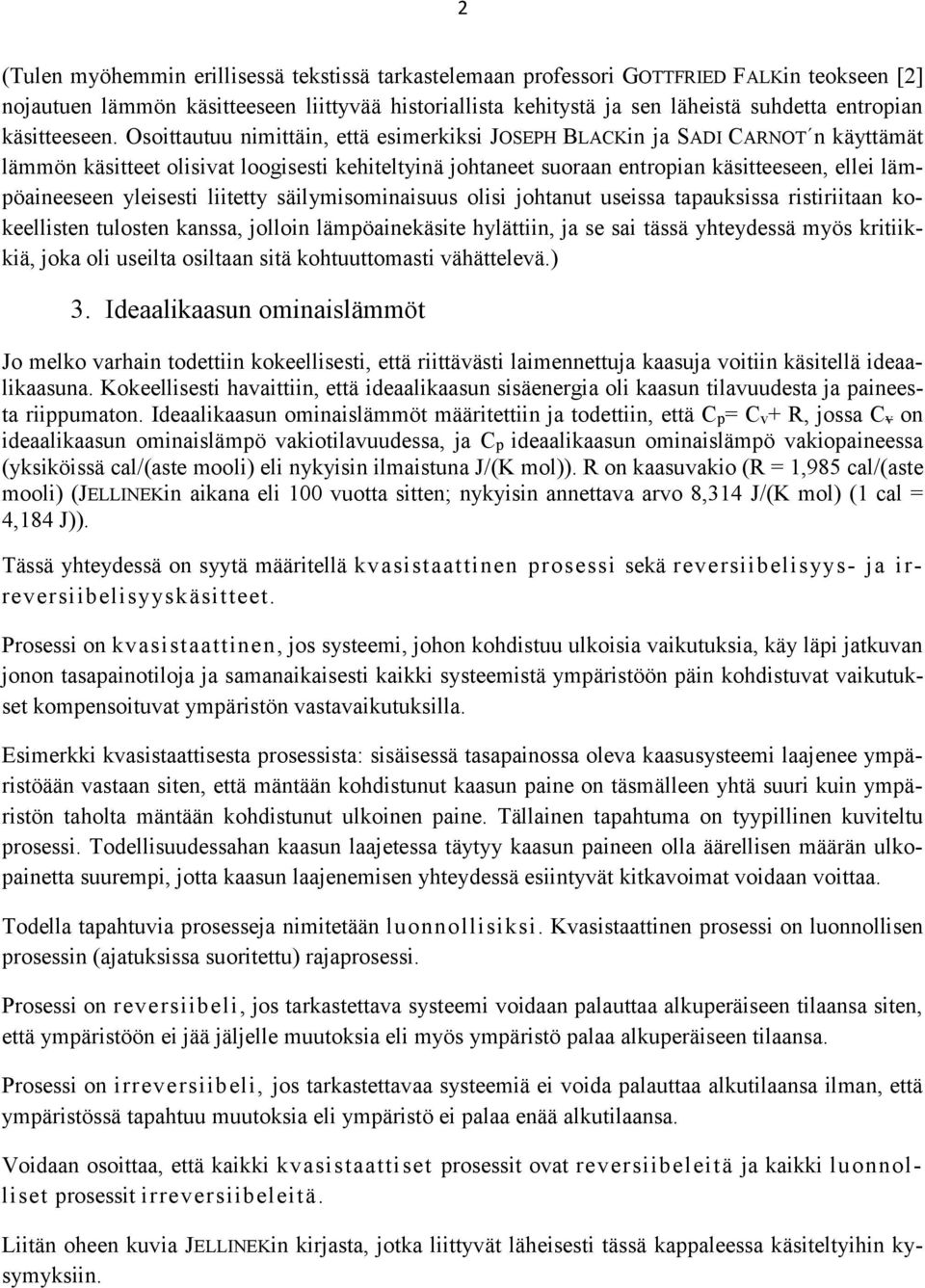 Osoittautuu nimittäin, että esimerkiksi JOSEPH BLACKin ja SADI CARNOT n käyttämät lämmön käsitteet olisivat loogisesti kehiteltyinä johtaneet suoraan entropian käsitteeseen, ellei lämpöaineeseen