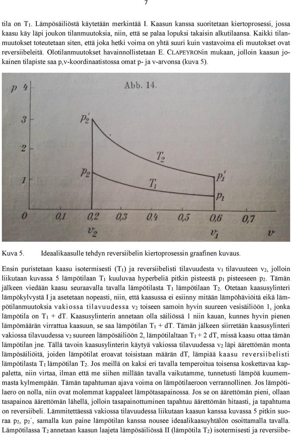 CLAPEYRONin mukaan, jolloin kaasun jokainen tilapiste saa p,v-koordinaatistossa omat p- ja v-arvonsa (kuva 5). Kuva 5. Ideaalikaasulle tehdyn reversiibelin kiertoprosessin graafinen kuvaus.