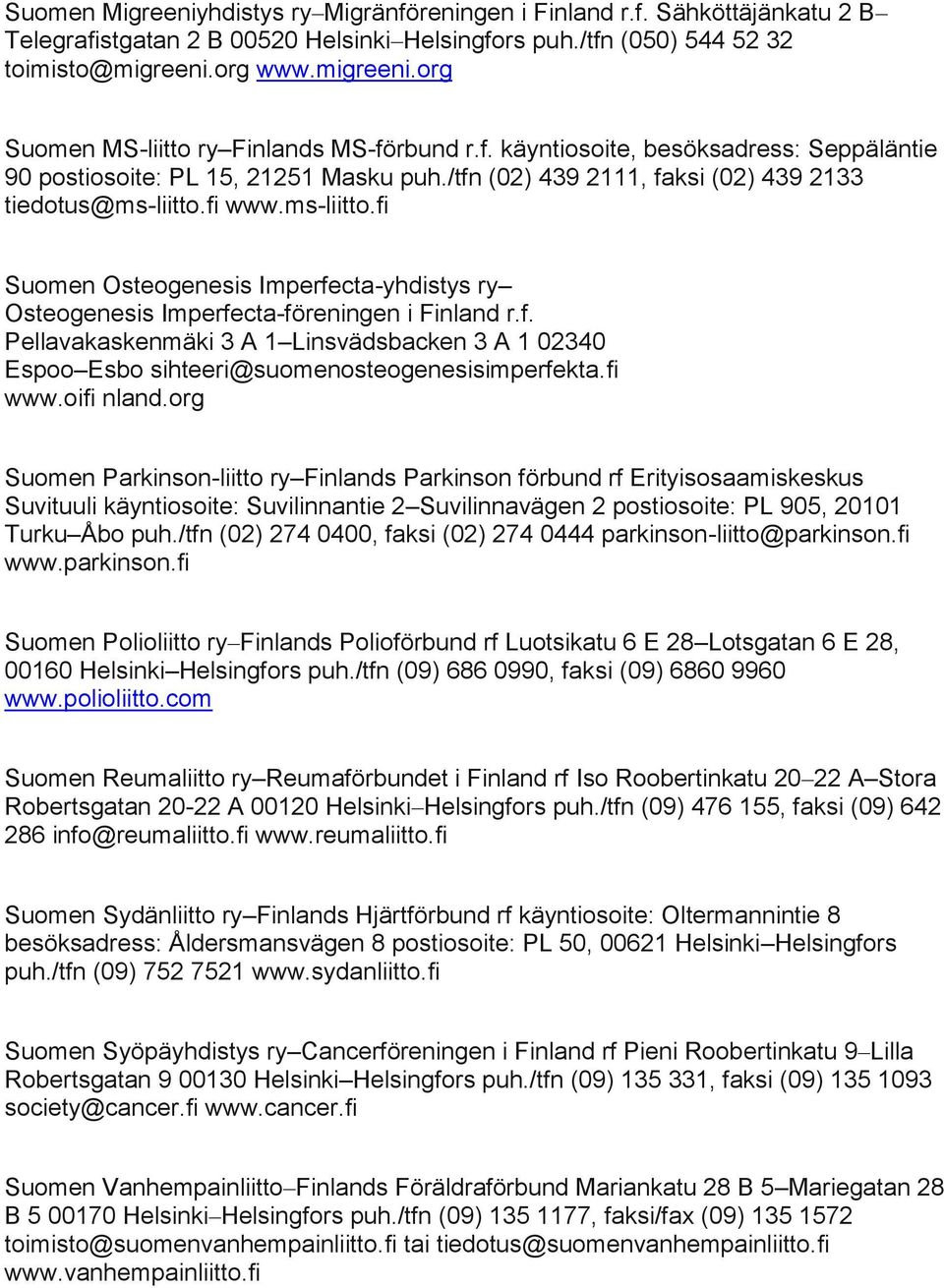 /tfn (02) 439 2111, faksi (02) 439 2133 tiedotus@ms-liitto.fi www.ms-liitto.fi Suomen Osteogenesis Imperfecta-yhdistys ry Osteogenesis Imperfecta-föreningen i Finland r.f. Pellavakaskenmäki 3 A 1 Linsvädsbacken 3 A 1 02340 Espoo Esbo sihteeri@suomenosteogenesisimperfekta.