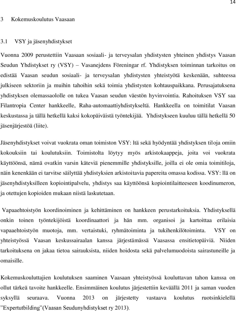 Yhdistyksen toiminnan tarkoitus on edistää Vaasan seudun sosiaali- ja terveysalan yhdistysten yhteistyötä keskenään, suhteessa julkiseen sektoriin ja muihin tahoihin sekä toimia yhdistysten