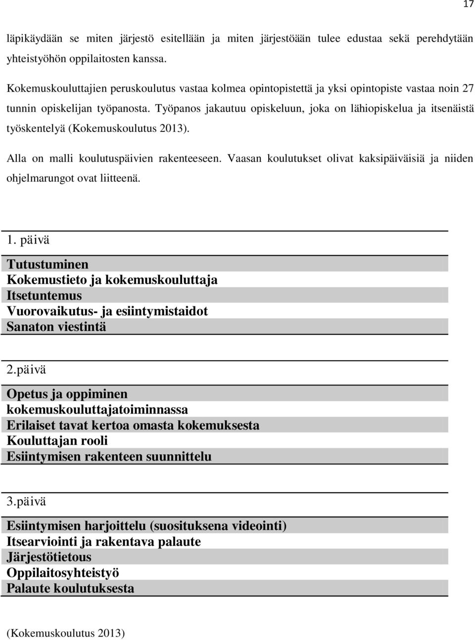 Työpanos jakautuu opiskeluun, joka on lähiopiskelua ja itsenäistä työskentelyä (Kokemuskoulutus 2013). Alla on malli koulutuspäivien rakenteeseen.