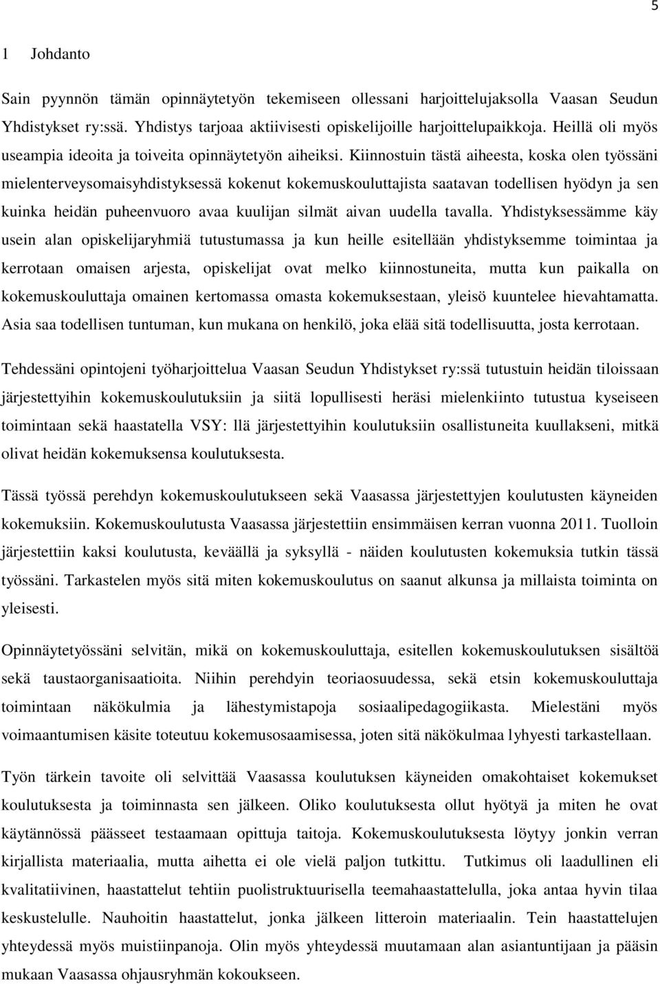 Kiinnostuin tästä aiheesta, koska olen työssäni mielenterveysomaisyhdistyksessä kokenut kokemuskouluttajista saatavan todellisen hyödyn ja sen kuinka heidän puheenvuoro avaa kuulijan silmät aivan