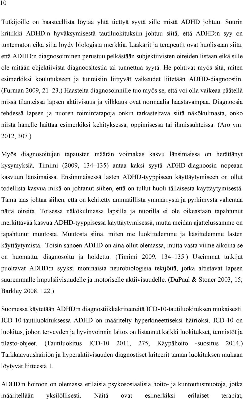 Lääkärit ja terapeutit ovat huolissaan siitä, että ADHD:n diagnosoiminen perustuu pelkästään subjektiivisten oireiden listaan eikä sille ole mitään objektiivista diagnoositestiä tai tunnettua syytä.