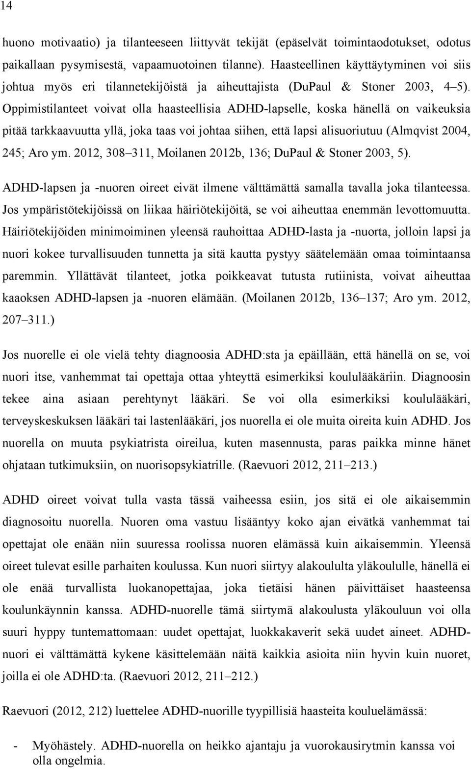 Oppimistilanteet voivat olla haasteellisia ADHD-lapselle, koska hänellä on vaikeuksia pitää tarkkaavuutta yllä, joka taas voi johtaa siihen, että lapsi alisuoriutuu (Almqvist 2004, 245; Aro ym.