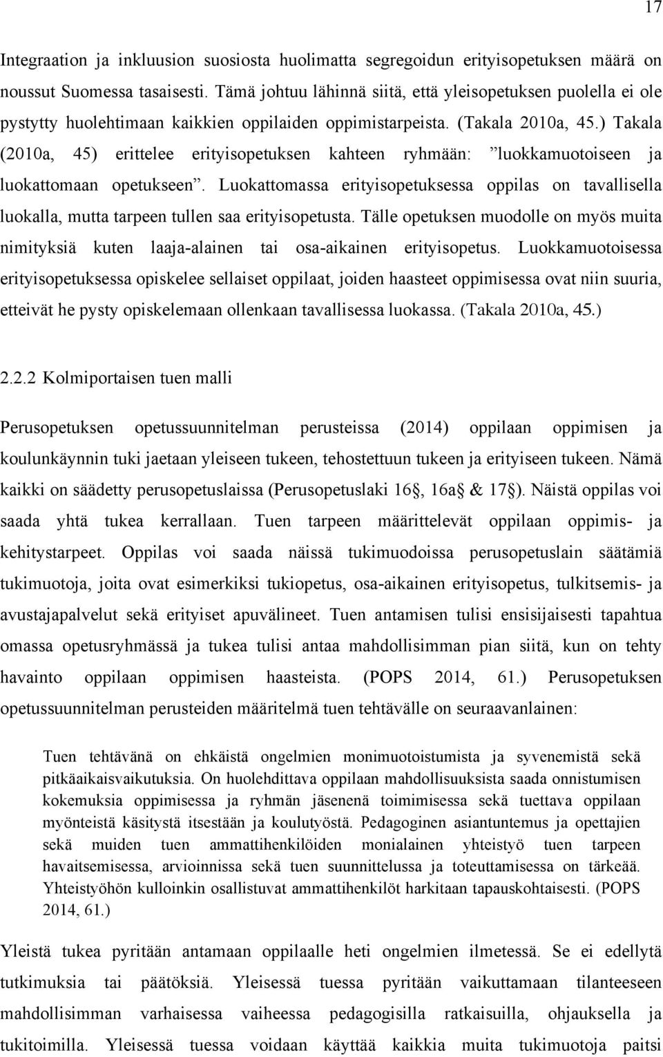 ) Takala (2010a, 45) erittelee erityisopetuksen kahteen ryhmään: luokkamuotoiseen ja luokattomaan opetukseen.