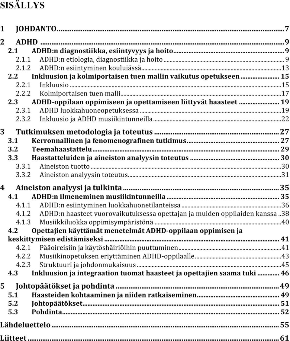 ADHDFoppilaan)oppimiseen)ja)opettamiseen)liittyvät)haasteet)...)19! 2.3.1! ADHD!luokkahuoneopetuksessa!...!19! 2.3.2! Inkluusio!ja!ADHD!musiikintunneilla!...!22! 3!