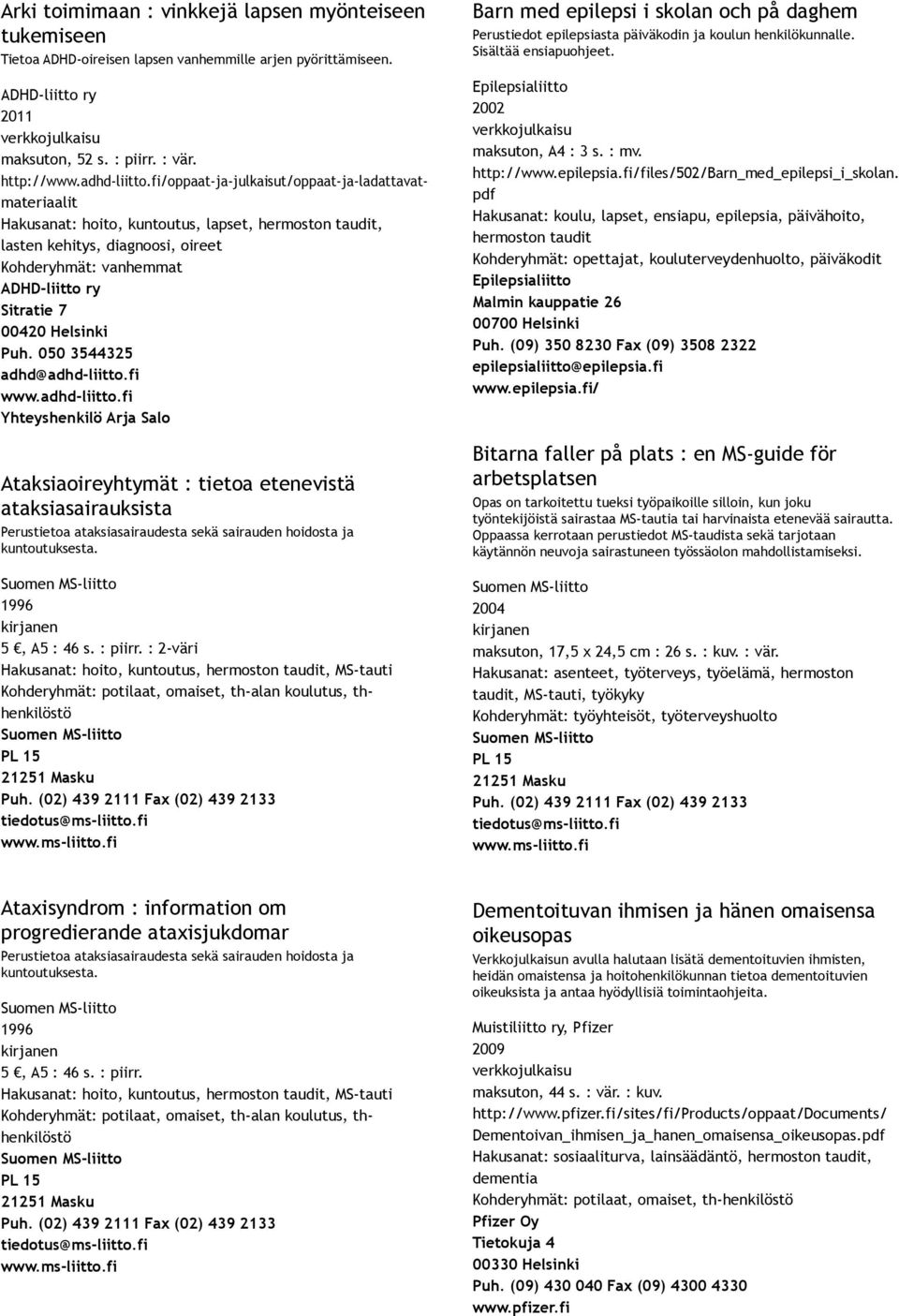 050 3544325 adhd@adhd liitto.fi www.adhd liitto.fi Yhteyshenkilö Arja Salo Ataksiaoireyhtymät : tietoa etenevistä ataksiasairauksista Perustietoa ataksiasairaudesta sekä sairauden hoidosta ja kuntoutuksesta.