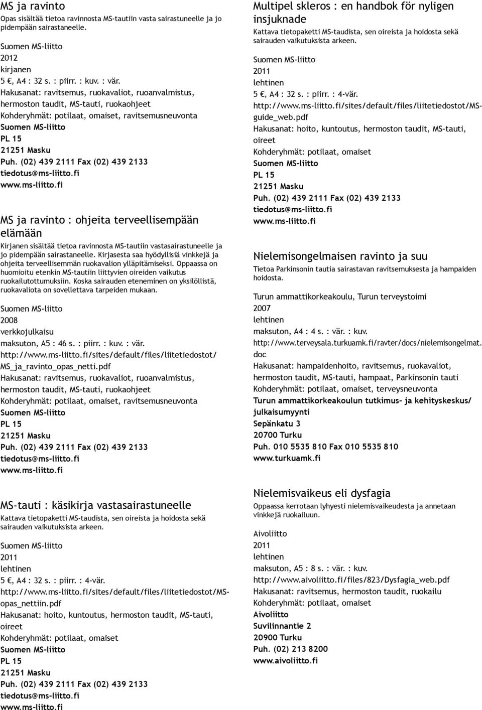 tautiin vastasairastuneelle ja jo pidempään sairastaneelle. Kirjasesta saa hyödyllisiä vinkkejä ja ohjeita terveellisemmän ruokavalion ylläpitämiseksi.