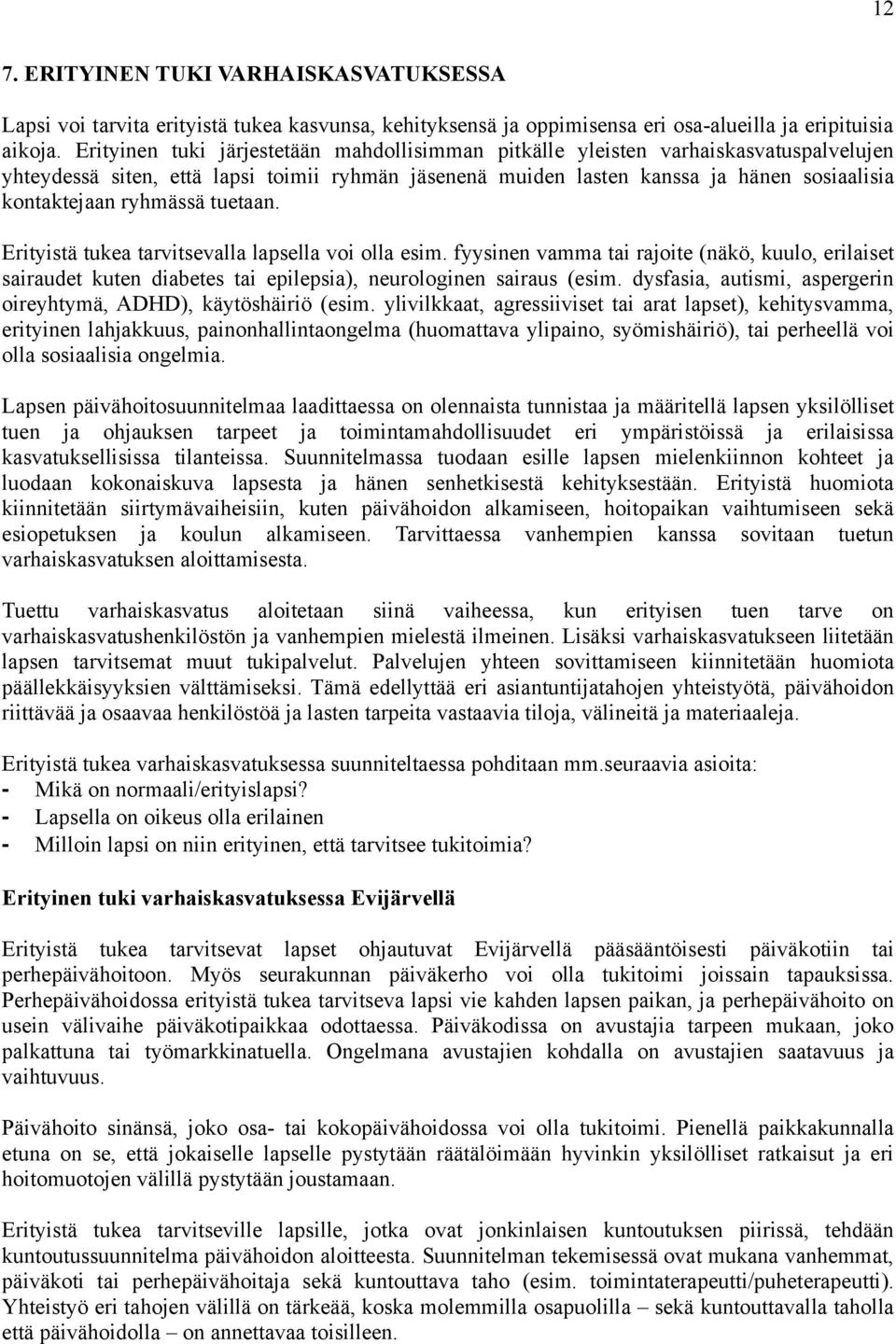 ryhmässä tuetaan. Erityistä tukea tarvitsevalla lapsella voi olla esim. fyysinen vamma tai rajoite (näkö, kuulo, erilaiset sairaudet kuten diabetes tai epilepsia), neurologinen sairaus (esim.