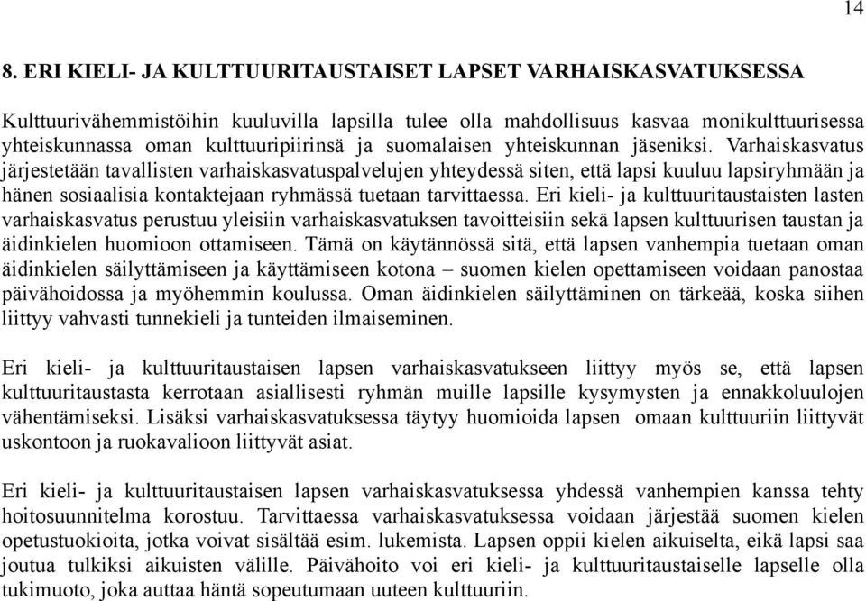 Varhaiskasvatus järjestetään tavallisten varhaiskasvatuspalvelujen yhteydessä siten, että lapsi kuuluu lapsiryhmään ja hänen sosiaalisia kontaktejaan ryhmässä tuetaan tarvittaessa.