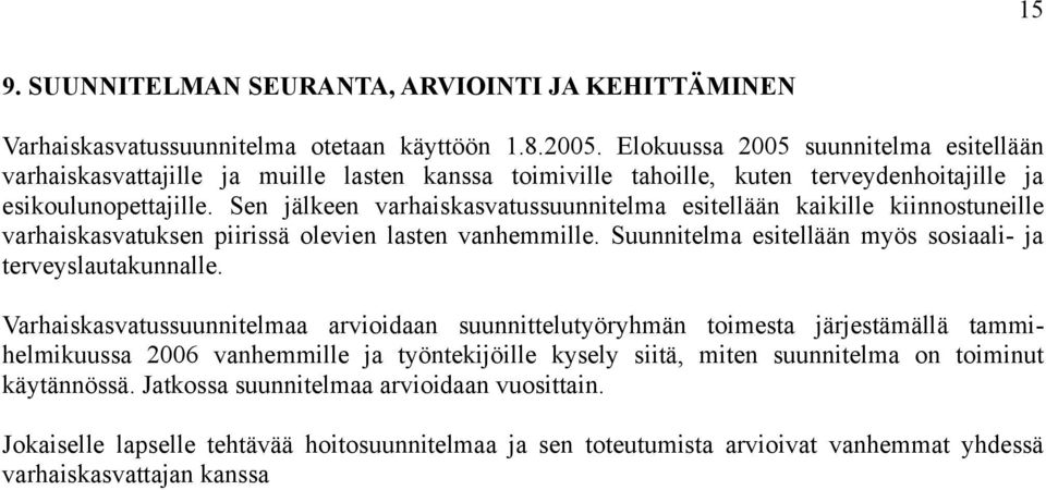 Sen jälkeen varhaiskasvatussuunnitelma esitellään kaikille kiinnostuneille varhaiskasvatuksen piirissä olevien lasten vanhemmille. Suunnitelma esitellään myös sosiaali- ja terveyslautakunnalle.