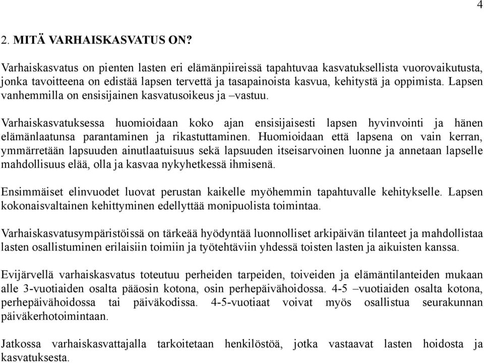 Lapsen vanhemmilla on ensisijainen kasvatusoikeus ja vastuu. Varhaiskasvatuksessa huomioidaan koko ajan ensisijaisesti lapsen hyvinvointi ja hänen elämänlaatunsa parantaminen ja rikastuttaminen.