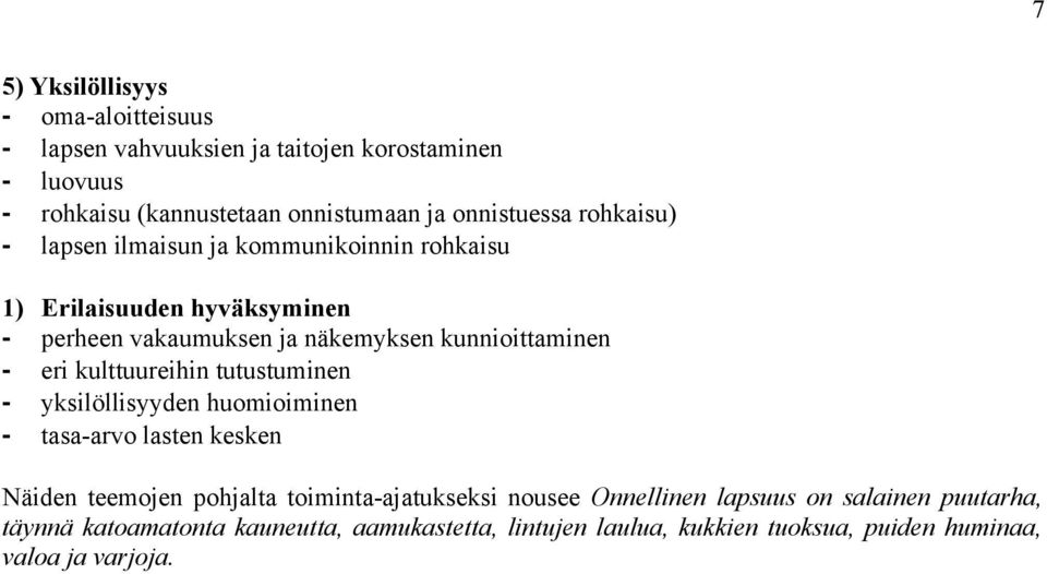 kunnioittaminen - eri kulttuureihin tutustuminen - yksilöllisyyden huomioiminen - tasa-arvo lasten kesken Näiden teemojen pohjalta