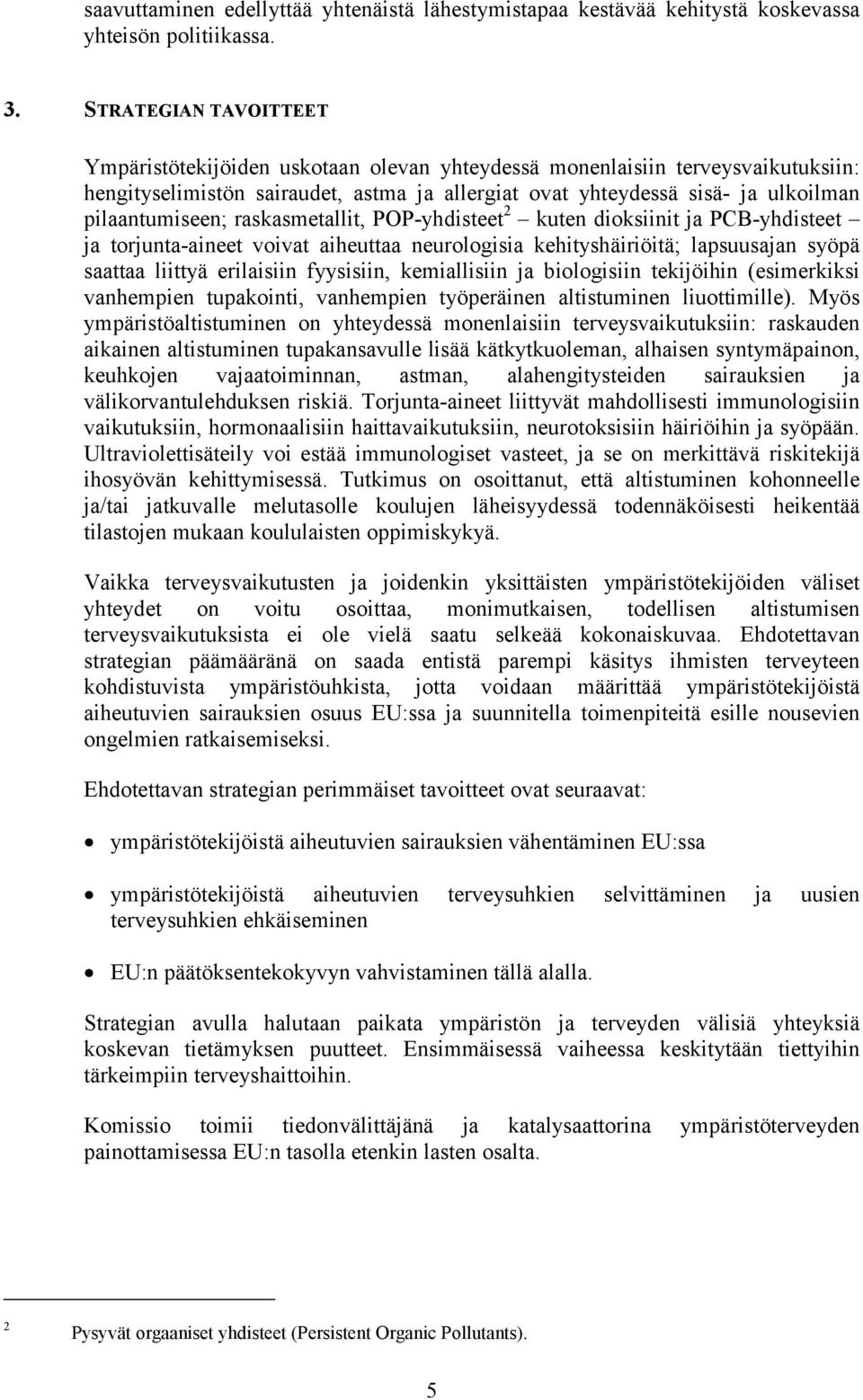 pilaantumiseen; raskasmetallit, POP-yhdisteet 2 kuten dioksiinit ja PCB-yhdisteet ja torjunta-aineet voivat aiheuttaa neurologisia kehityshäiriöitä; lapsuusajan syöpä saattaa liittyä erilaisiin