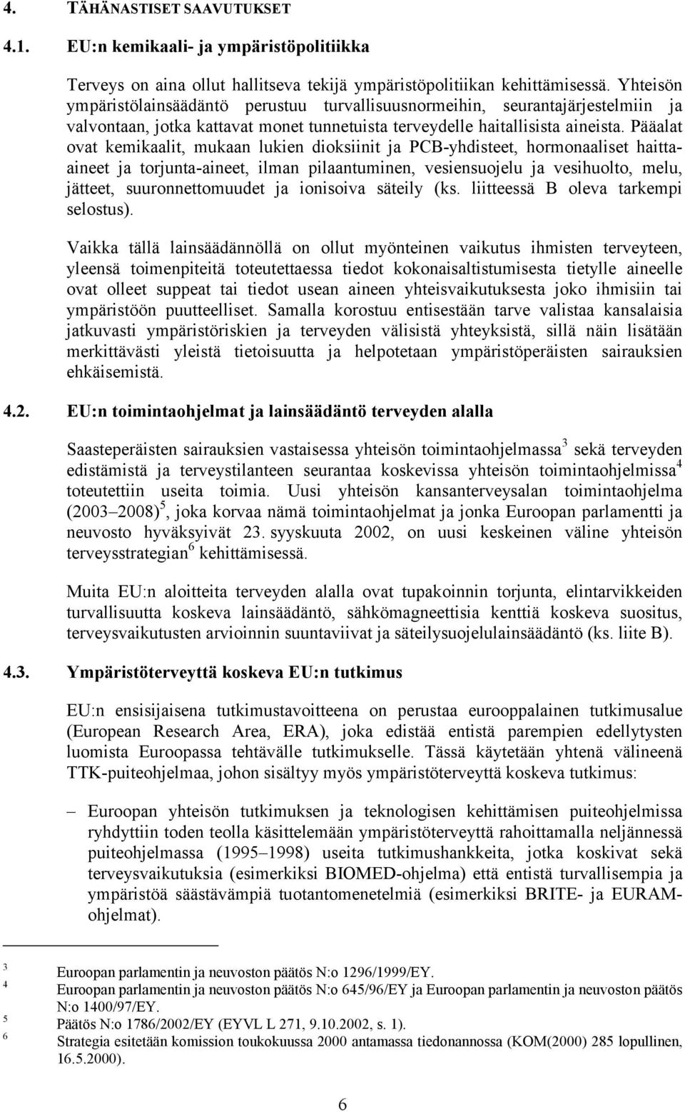 Pääalat ovat kemikaalit, mukaan lukien dioksiinit ja PCB-yhdisteet, hormonaaliset haittaaineet ja torjunta-aineet, ilman pilaantuminen, vesiensuojelu ja vesihuolto, melu, jätteet, suuronnettomuudet