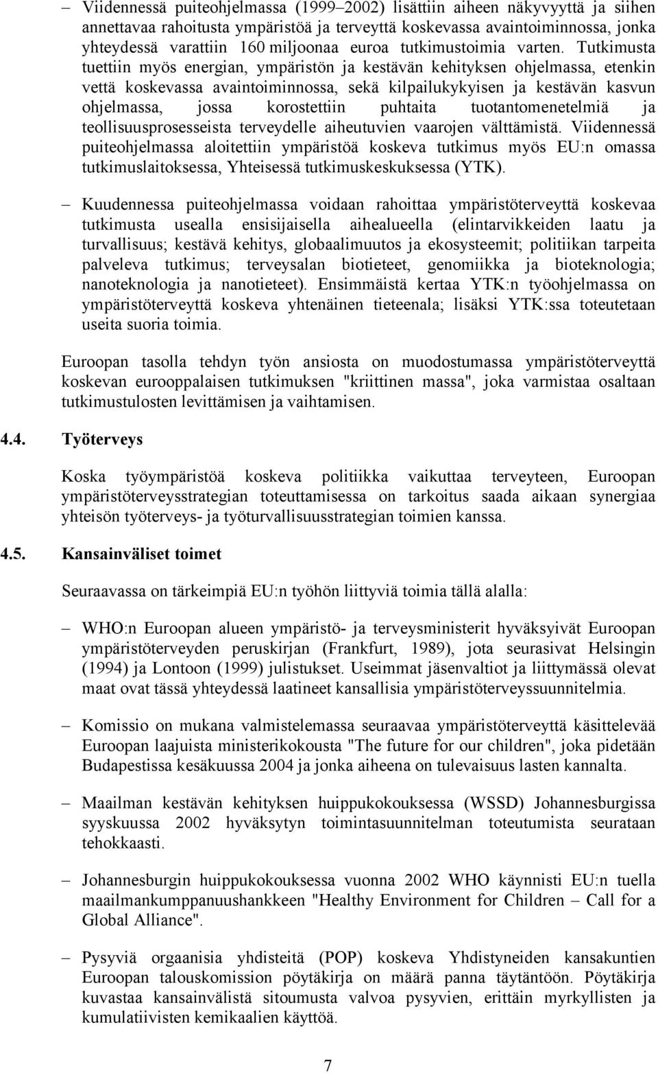 Tutkimusta tuettiin myös energian, ympäristön ja kestävän kehityksen ohjelmassa, etenkin vettä koskevassa avaintoiminnossa, sekä kilpailukykyisen ja kestävän kasvun ohjelmassa, jossa korostettiin