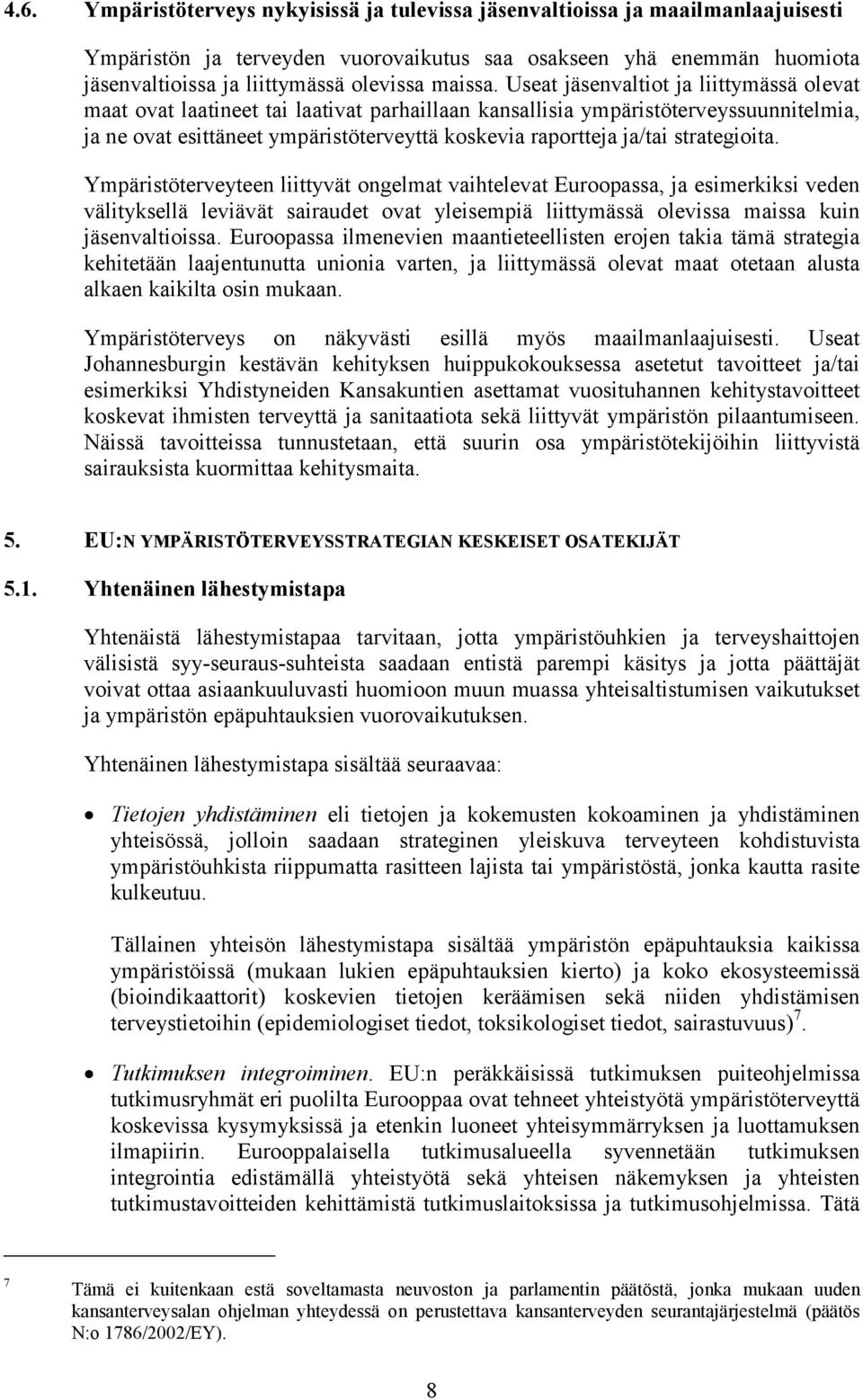 Useat jäsenvaltiot ja liittymässä olevat maat ovat laatineet tai laativat parhaillaan kansallisia ympäristöterveyssuunnitelmia, ja ne ovat esittäneet ympäristöterveyttä koskevia raportteja ja/tai