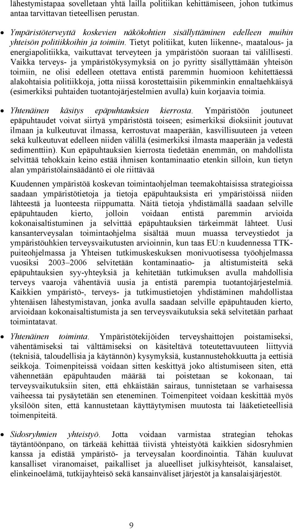 Tietyt politiikat, kuten liikenne-, maatalous- ja energiapolitiikka, vaikuttavat terveyteen ja ympäristöön suoraan tai välillisesti.