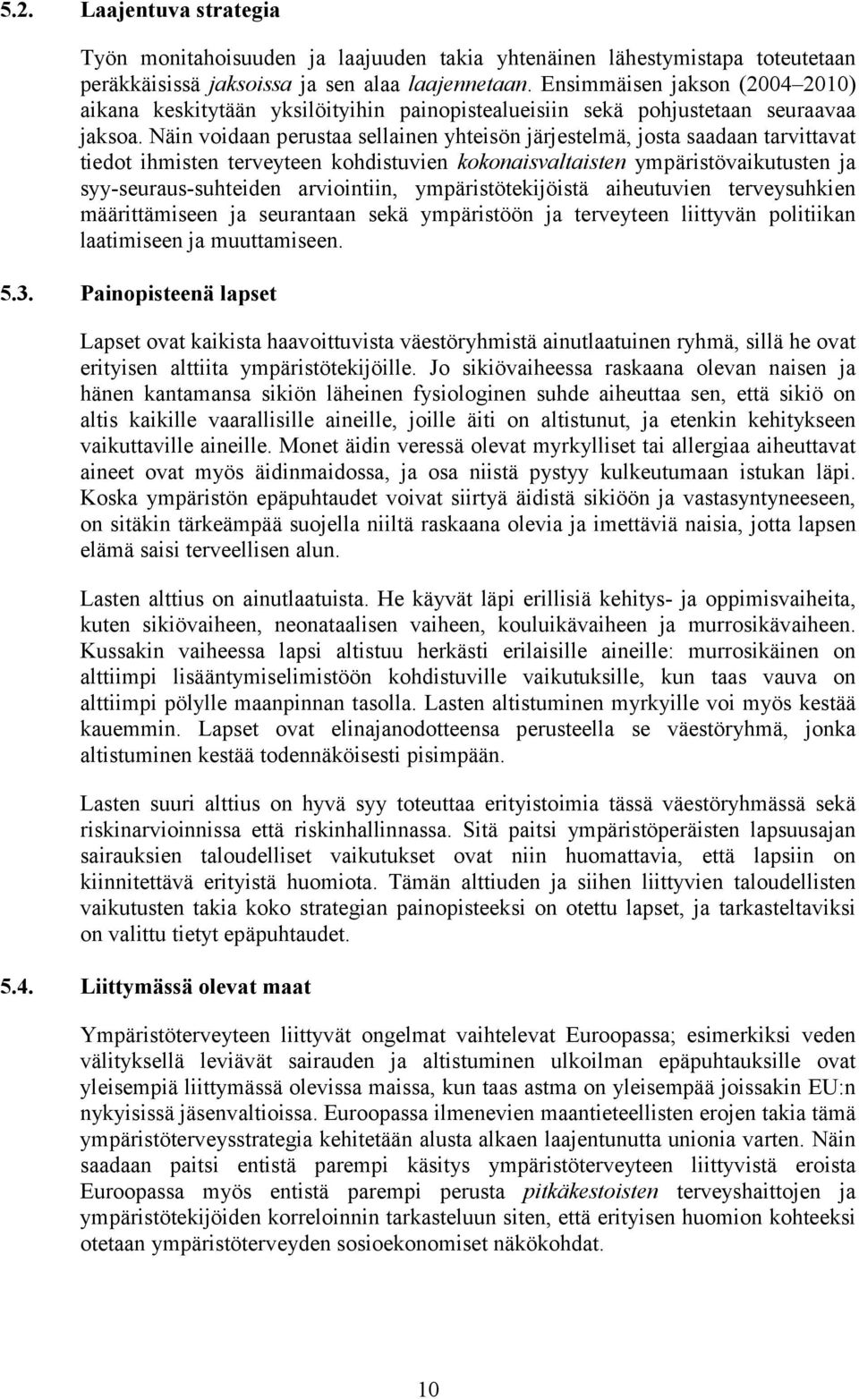 Näin voidaan perustaa sellainen yhteisön järjestelmä, josta saadaan tarvittavat tiedot ihmisten terveyteen kohdistuvien kokonaisvaltaisten ympäristövaikutusten ja syy-seuraus-suhteiden arviointiin,