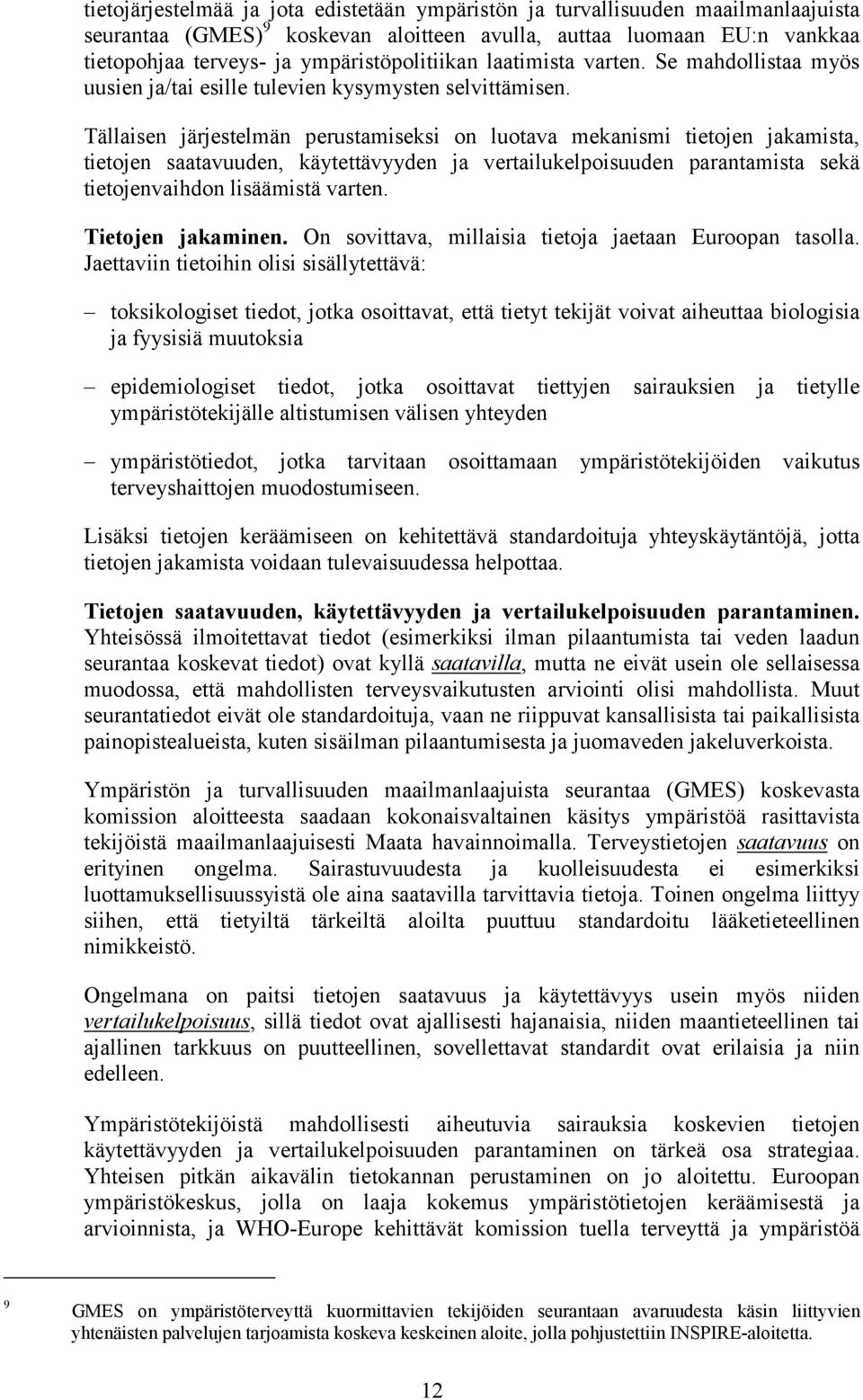 Tällaisen järjestelmän perustamiseksi on luotava mekanismi tietojen jakamista, tietojen saatavuuden, käytettävyyden ja vertailukelpoisuuden parantamista sekä tietojenvaihdon lisäämistä varten.