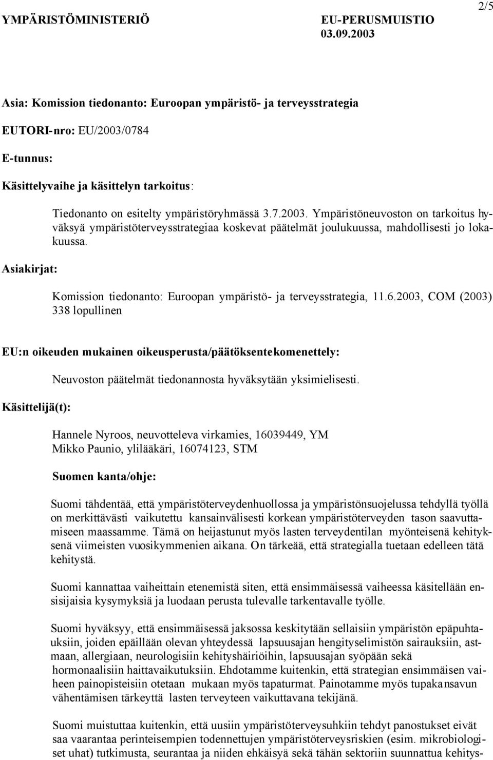 ympäristöryhmässä 3.7.2003. Ympäristöneuvoston on tarkoitus hyväksyä ympäristöterveysstrategiaa koskevat päätelmät joulukuussa, mahdollisesti jo lokakuussa.