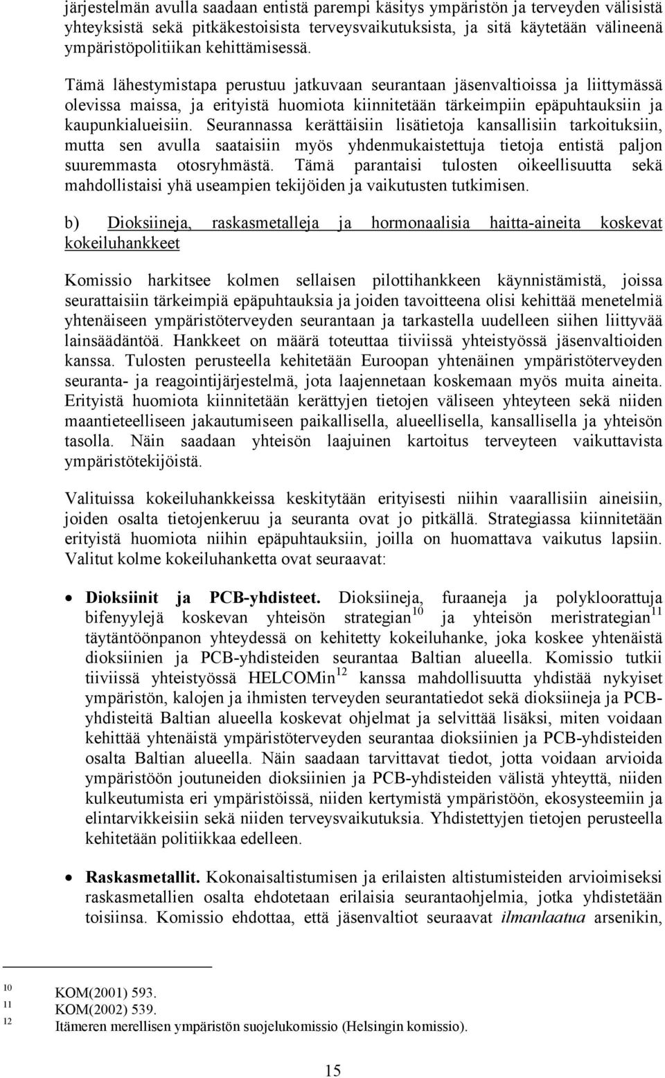 Seurannassa kerättäisiin lisätietoja kansallisiin tarkoituksiin, mutta sen avulla saataisiin myös yhdenmukaistettuja tietoja entistä paljon suuremmasta otosryhmästä.
