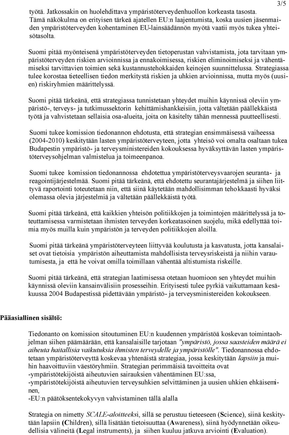 Suomi pitää myönteisenä ympäristöterveyden tietoperustan vahvistamista, jota tarvitaan ympäristöterveyden riskien arvioinnissa ja ennakoimisessa, riskien eliminoimiseksi ja vähentämiseksi