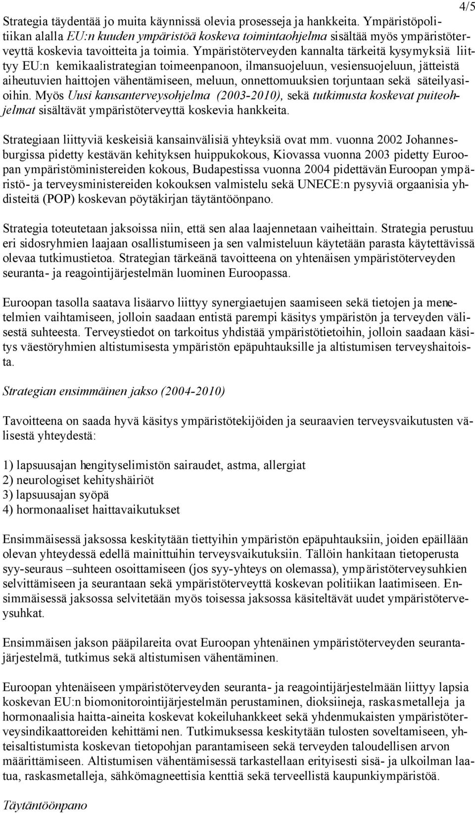 Ympäristöterveyden kannalta tärkeitä kysymyksiä liittyy EU:n kemikaalistrategian toimeenpanoon, ilmansuojeluun, vesiensuojeluun, jätteistä aiheutuvien haittojen vähentämiseen, meluun, onnettomuuksien