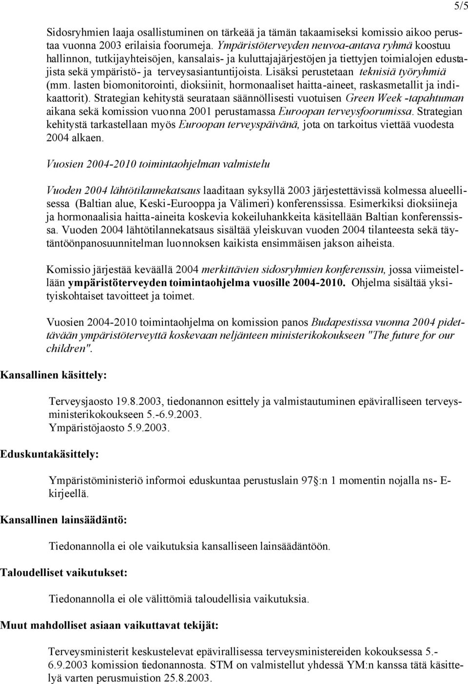 Lisäksi perustetaan teknisiä työryhmiä (mm. lasten biomonitorointi, dioksiinit, hormonaaliset haitta-aineet, raskasmetallit ja indikaattorit).