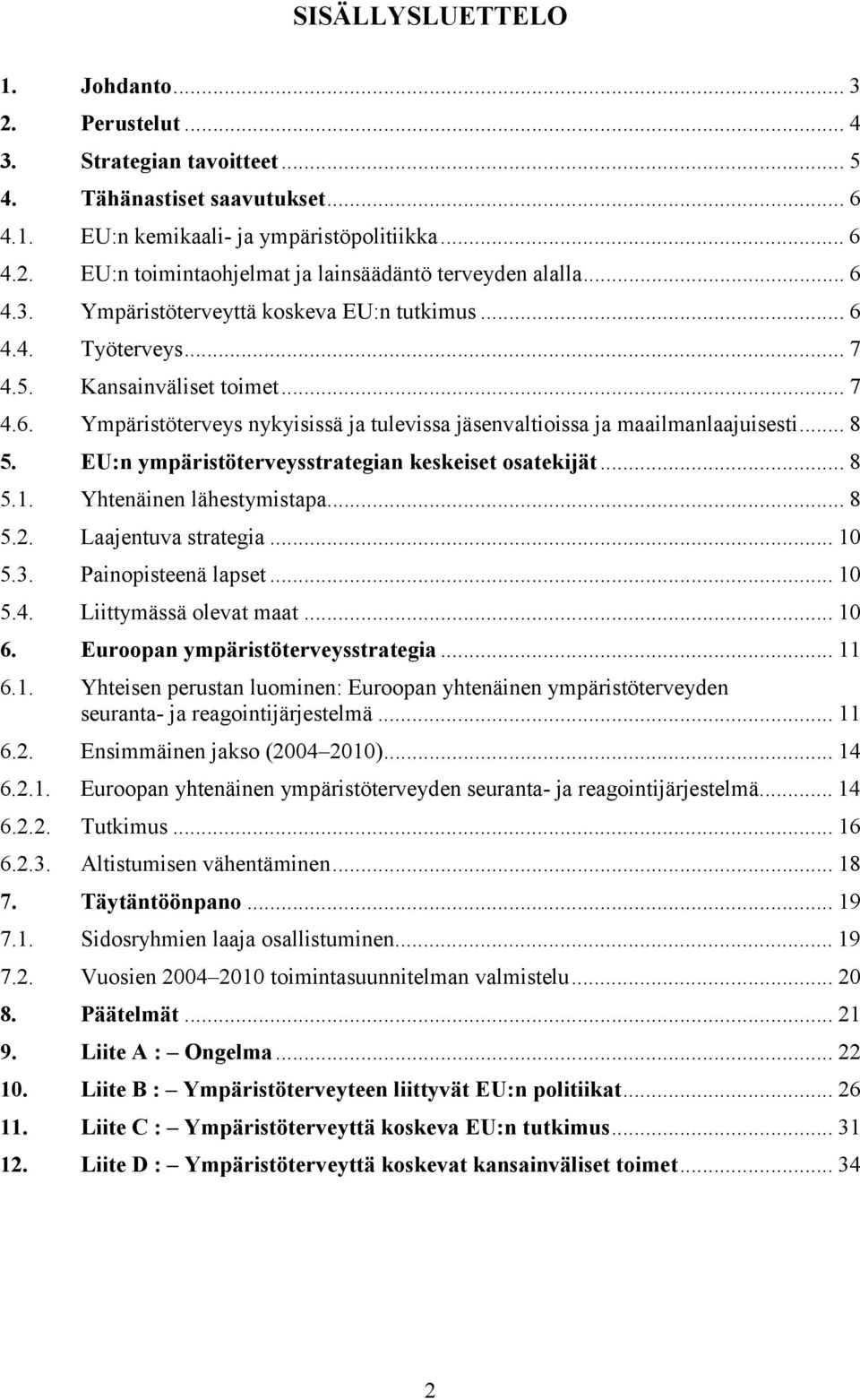 EU:n ympäristöterveysstrategian keskeiset osatekijät... 8 5.1. Yhtenäinen lähestymistapa... 8 5.2. Laajentuva strategia... 10 5.3. Painopisteenä lapset... 10 5.4. Liittymässä olevat maat... 10 6.