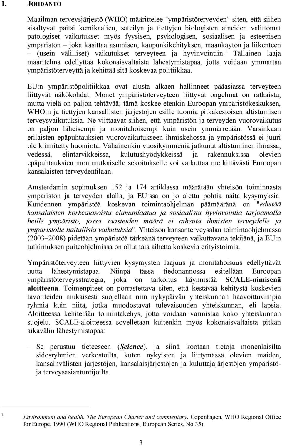 hyvinvointiin. 1 Tällainen laaja määritelmä edellyttää kokonaisvaltaista lähestymistapaa, jotta voidaan ymmärtää ympäristöterveyttä ja kehittää sitä koskevaa politiikkaa.