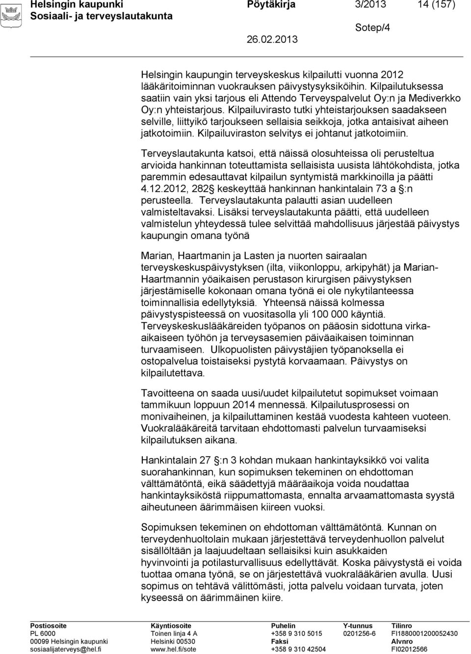 Kilpailuvirasto tutki yhteistarjouksen saadakseen selville, liittyikö tarjoukseen sellaisia seikkoja, jotka antaisivat aiheen jatkotoimiin. Kilpailuviraston selvitys ei johtanut jatkotoimiin.