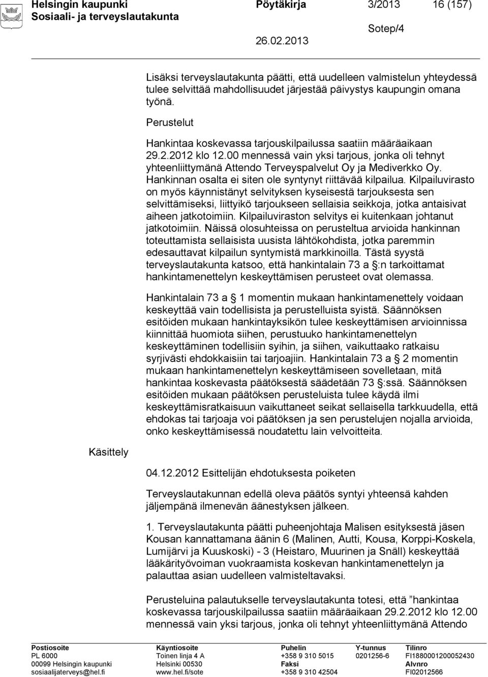 00 mennessä vain yksi tarjous, jonka oli tehnyt yhteenliittymänä Attendo Terveyspalvelut Oy ja Mediverkko Oy. Hankinnan osalta ei siten ole syntynyt riittävää kilpailua.