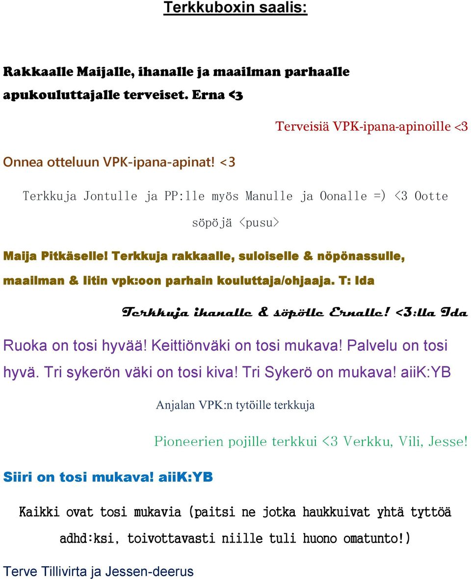 T: Ida Terkkuja ihanalle & söpölle Ernalle! <3:lla Ida Ruoka on tosi hyvää! Keittiönväki on tosi mukava! Palvelu on tosi hyvä. Tri sykerön väki on tosi kiva! Tri Sykerö on mukava!