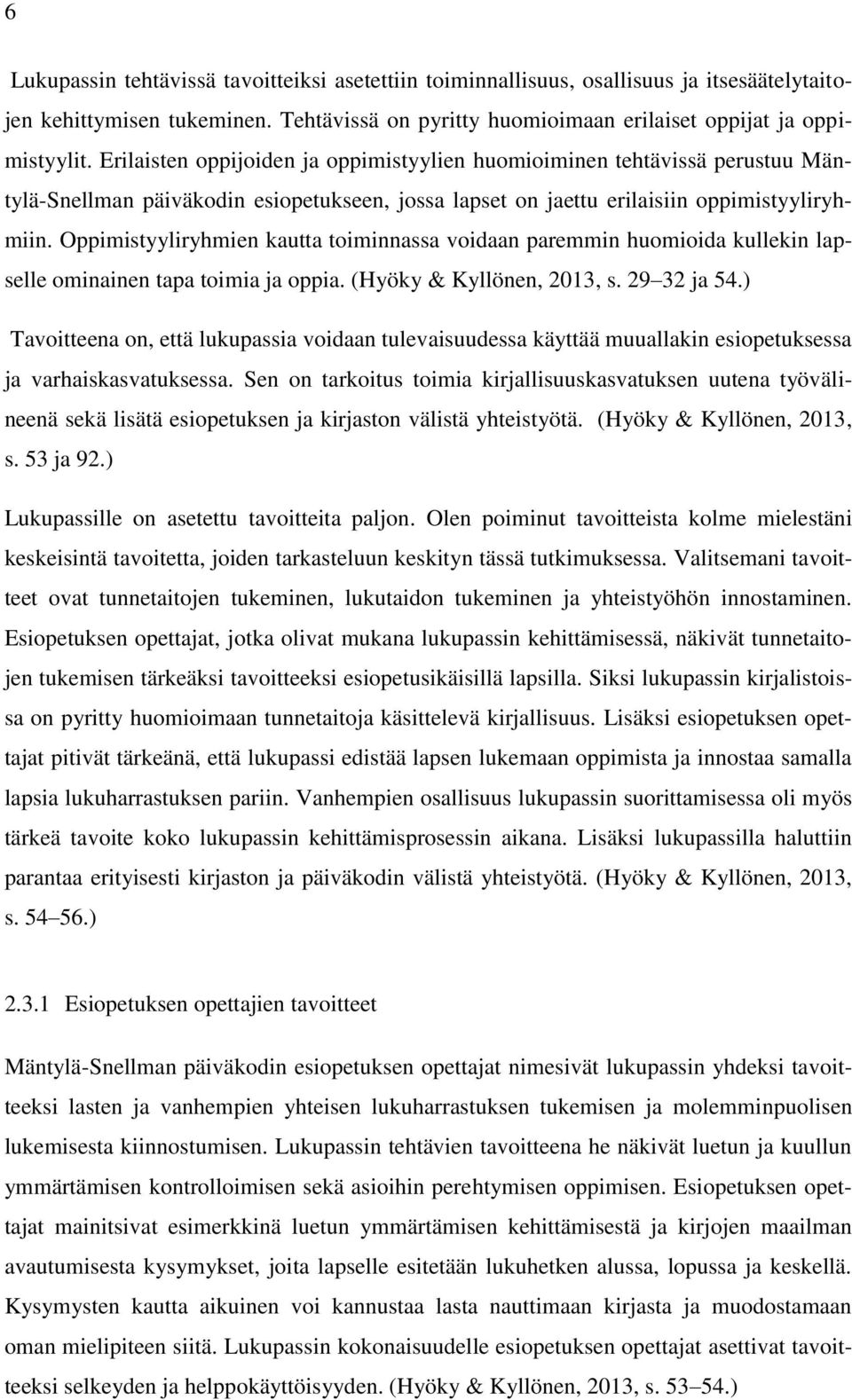 Oppimistyyliryhmien kautta toiminnassa voidaan paremmin huomioida kullekin lapselle ominainen tapa toimia ja oppia. (Hyöky & Kyllönen, 2013, s. 29 32 ja 54.
