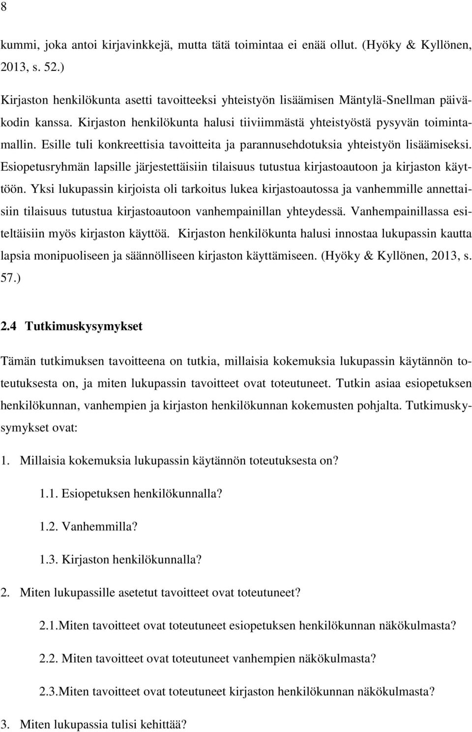 Esille tuli konkreettisia tavoitteita ja parannusehdotuksia yhteistyön lisäämiseksi. Esiopetusryhmän lapsille järjestettäisiin tilaisuus tutustua kirjastoautoon ja kirjaston käyttöön.