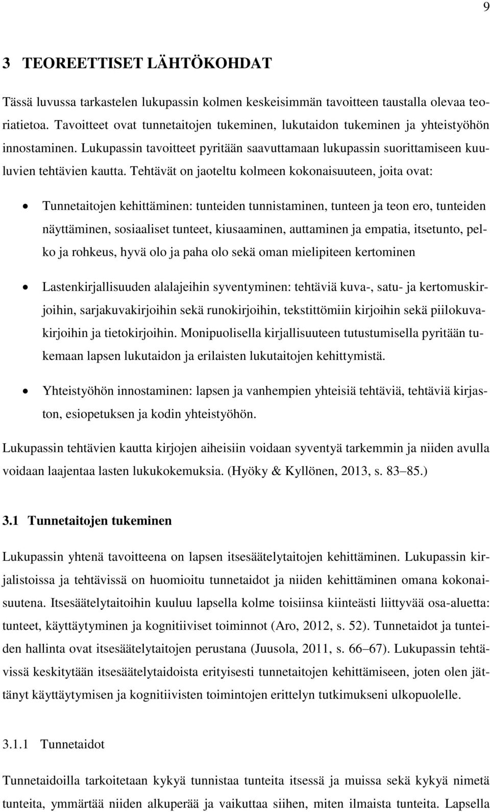 Tehtävät on jaoteltu kolmeen kokonaisuuteen, joita ovat: Tunnetaitojen kehittäminen: tunteiden tunnistaminen, tunteen ja teon ero, tunteiden näyttäminen, sosiaaliset tunteet, kiusaaminen, auttaminen