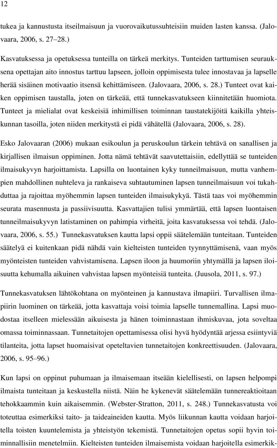 ) Tunteet ovat kaiken oppimisen taustalla, joten on tärkeää, että tunnekasvatukseen kiinnitetään huomiota.