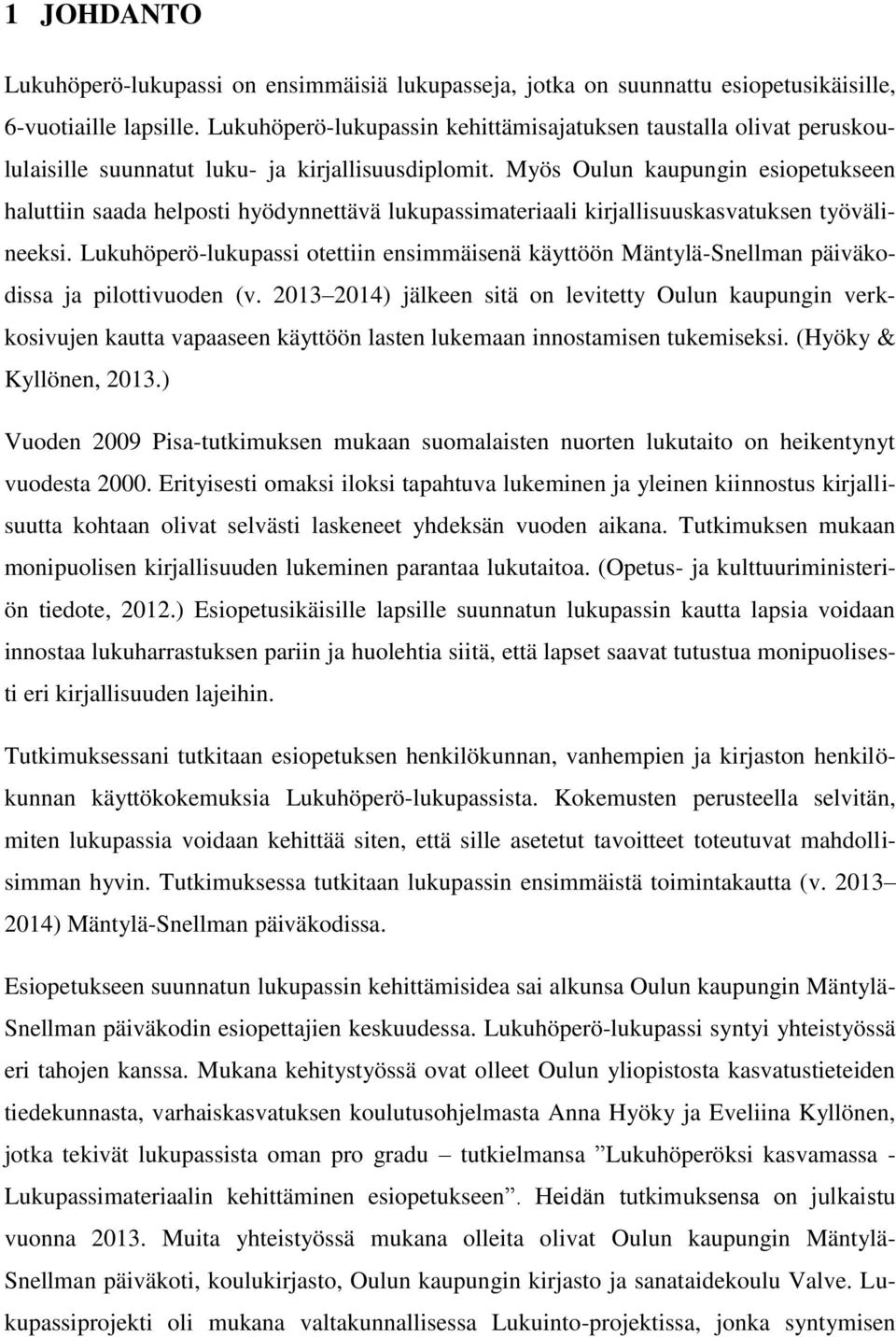 Myös Oulun kaupungin esiopetukseen haluttiin saada helposti hyödynnettävä lukupassimateriaali kirjallisuuskasvatuksen työvälineeksi.