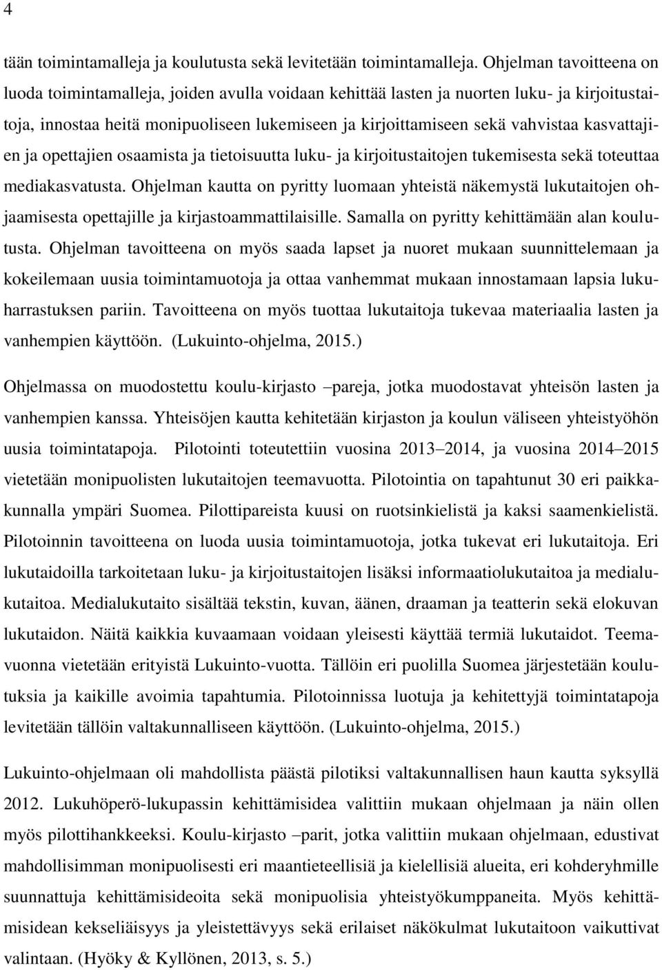 kasvattajien ja opettajien osaamista ja tietoisuutta luku- ja kirjoitustaitojen tukemisesta sekä toteuttaa mediakasvatusta.