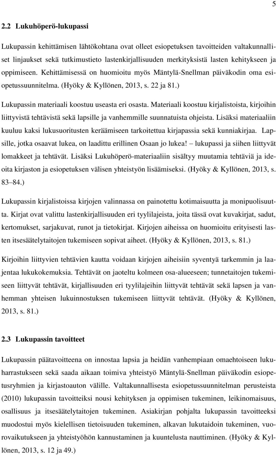 ) Lukupassin materiaali koostuu useasta eri osasta. Materiaali koostuu kirjalistoista, kirjoihin liittyvistä tehtävistä sekä lapsille ja vanhemmille suunnatuista ohjeista.