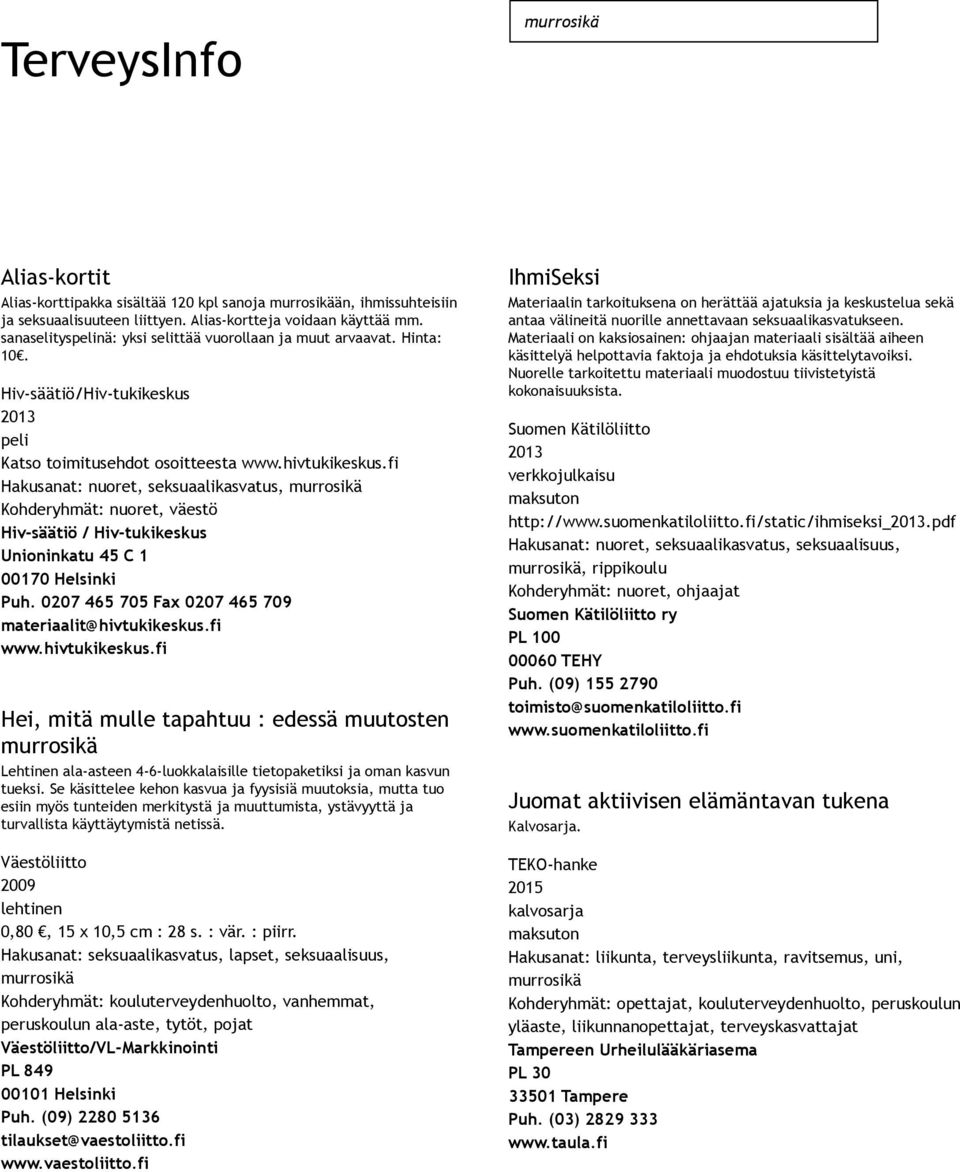 fi Hakusanat: nuoret, seksuaalikasvatus, Kohderyhmät: nuoret, väestö Hiv säätiö / Hiv tukikeskus Unioninkatu 45 C 1 00170 Helsinki Puh. 0207 465 705 Fax 0207 465 709 materiaalit@hivtukikeskus.fi www.
