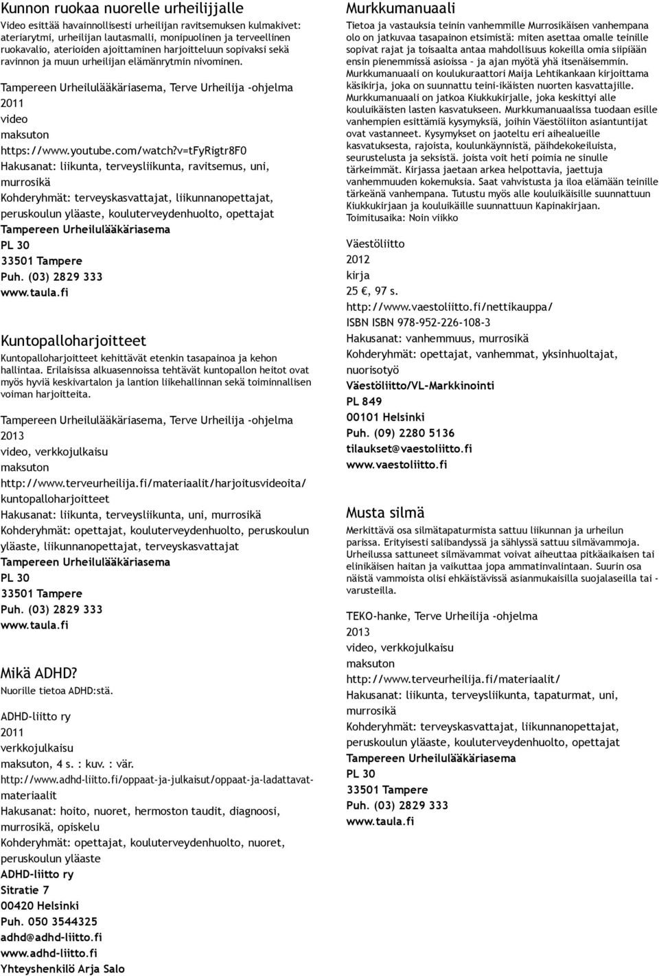 v=tfyrigtr8f0 Kuntopalloharjoitteet Kuntopalloharjoitteet kehittävät etenkin tasapainoa ja kehon hallintaa.