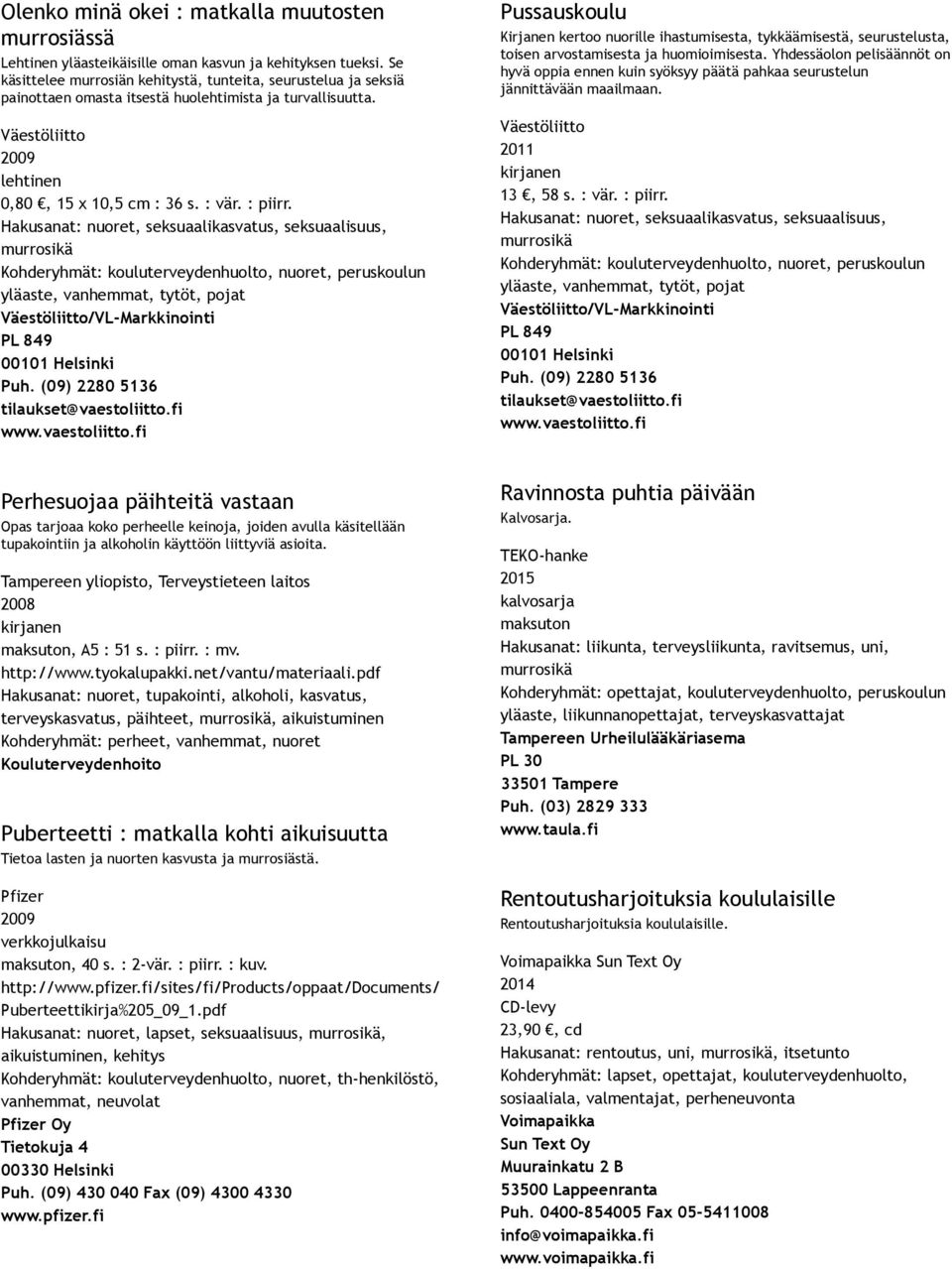 Hakusanat: nuoret, seksuaalikasvatus, seksuaalisuus, Kohderyhmät: kouluterveydenhuolto, nuoret, peruskoulun yläaste, vanhemmat, tytöt, pojat /VL Markkinointi Pussauskoulu Kirjanen kertoo nuorille