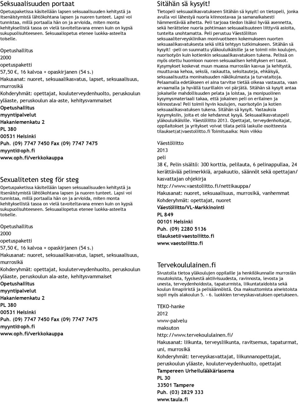 Seksuaaliopetus etenee luokka asteelta toiselle. 2000 opetuspaketti 57,50, 16 kalvoa + opaskirjanen (54 s.