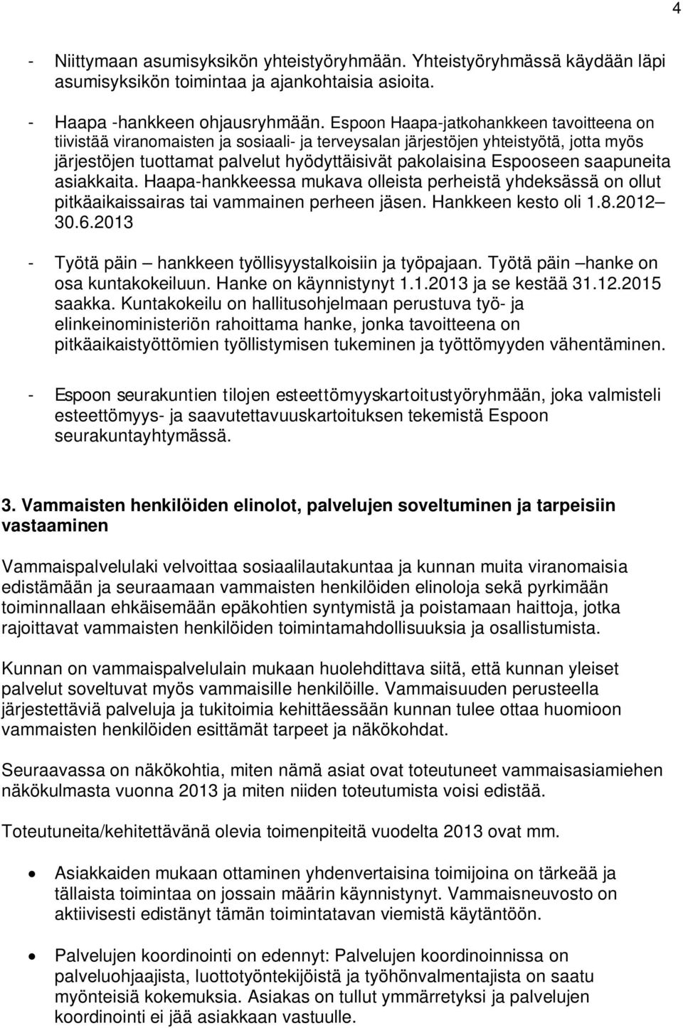 saapuneita asiakkaita. Haapa-hankkeessa mukava olleista perheistä yhdeksässä on ollut pitkäaikaissairas tai vammainen perheen jäsen. Hankkeen kesto oli 1.8.2012 30.6.