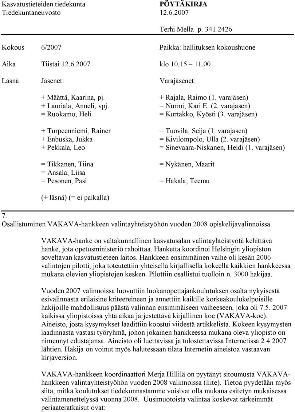 varajäsen) + Turpeenniemi, Rainer = Tuovila, Seija (1. varajäsen) + Enbuska, Jukka = Kivilompolo, Ulla (2. varajäsen) + Pekkala, Leo = Sinevaara Niskanen, Heidi (1.