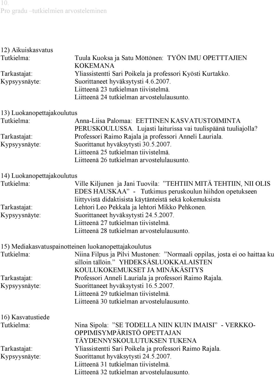 13) Luokanopettajakoulutus Anna Liisa Palomaa: EETTINEN KASVATUSTOIMINTA PERUSKOULUSSA. Lujasti laiturissa vai tuulispäänä tuuliajolla? Professori Raimo Rajala ja professori Anneli Lauriala.