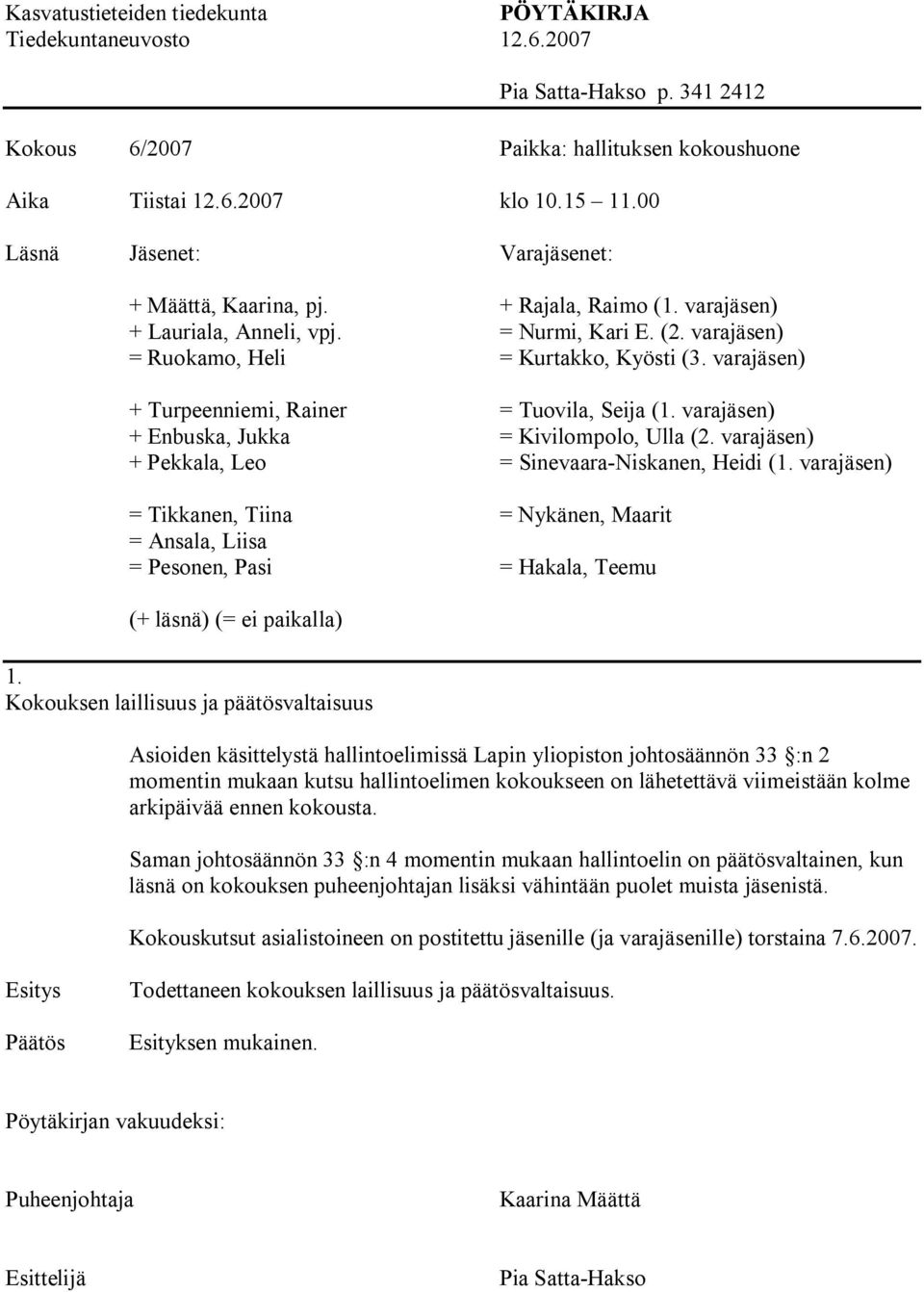 varajäsen) + Turpeenniemi, Rainer = Tuovila, Seija (1. varajäsen) + Enbuska, Jukka = Kivilompolo, Ulla (2. varajäsen) + Pekkala, Leo = Sinevaara Niskanen, Heidi (1.